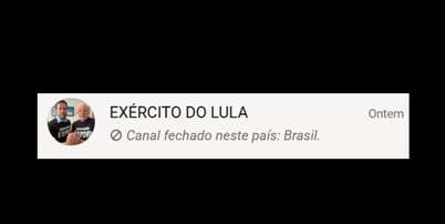 Canal 'Ex&eacute;rcito do Lula' est&aacute; fora do ar Foto: Reprodu&ccedil;&atilde;o/WhatsApp